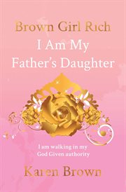 Brown girl rich. I Am My Father's Daughter, I am walking in my God Given authority cover image