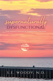 Supernaturally dysfunctional. God-inspired Answers to Supernatural Questions cover image