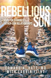 Rebellious son. Hope for Strained Father-Son Relationships cover image