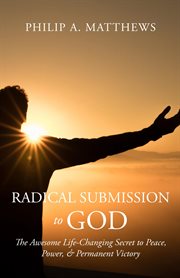 Radical submission to god. The Awesome Life-Changing Secret to Peace, Power, & Permanent Victory cover image