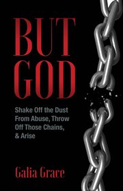 But god. Shake Off the Dust From Abuse, Throw Off Those Chains, & Arise cover image