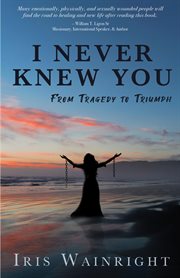 I never knew you. From Tragedy to Triumph cover image