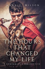 The hours that changed my life. A Centurion's Perspective cover image