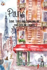 Paris : Love, Loss and Longing in the City of Lights cover image