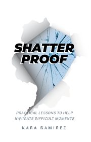 Shatterproof : Practical Lessons To Help Navigate Difficult Moments cover image