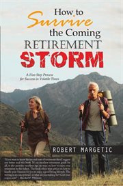 How to survive the coming retirement storm. A Five-Step Process for Success in Volatile Times cover image