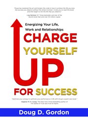 Charge yourself up for success : Energizing Your Life, Work and Relationships cover image