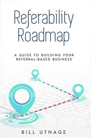 Referability roadmap : A Guide To Building Your Referral-Based Business cover image