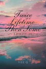 Twice in a lifetime, and then some : A Zest for Life cover image