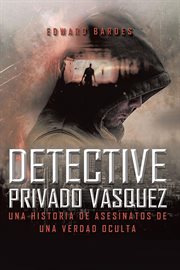 Detective privado vásquez : Una historia de   asesinatos de una   verdad oculta cover image