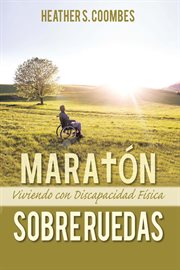 Maratón sobre ruedas : Viviendo con una Discapacidad Física cover image