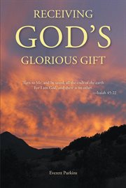 Receiving god's glorious gift. "Turn to Me, and Be Saved, All the Ends of the Earth for I Am God, and There Is No Other." cover image