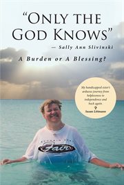 "only the god knows" -sally ann slivinski. A Burden or Blessing? cover image