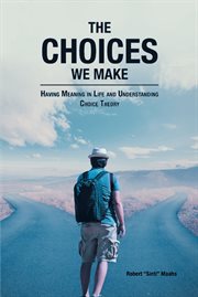 The choices we make. Having Meaning in Life and Understanding Choice Theory cover image