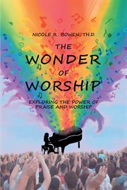 The wonder of worship: exploring the power of praise and worship cover image