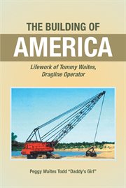 The building of america. Lifework of Tommy Waites Dragline Operator cover image