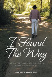 I found the way : Find Victory Over Hopelessness, Despair, and Defeat cover image