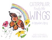 Caterpillar finds her wings. A Caterpillar's Story cover image
