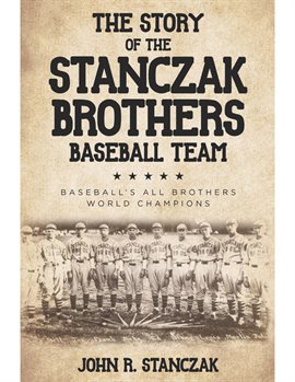 Cover image for The Story of the Stanczak Brothers Baseball Team