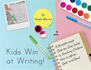 Kids Win at Writing! : A Breakthrough Step-by-Step Guide to Teaching Children How to Write, Spell and Read cover image