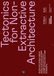 Tectonics for Non-Extractive Architecture : Architectural Logics for Emergent Contexts cover image