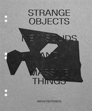 Strange objects, new solids, and massive things : Archi-Tectonics cover image