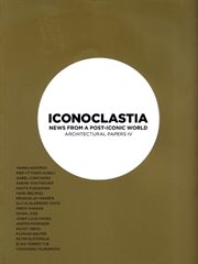 Iconoclastia : news from a post-Iconic world : Architectural Papers IV by Jurgen Mayer, Josep Lluís Mateo cover image
