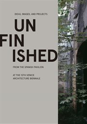 Unfinished. Ideas, Images, and Projects from the Spanish Pavilion at the 15th Venice Architecture Biennale cover image