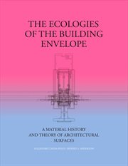 The ecologies of the building envelope. A Material History and Theory of Architectural Surfaces cover image