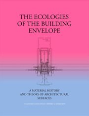 The ecologies of the building envelope. A Material History and Theory of Architectural Surfaces cover image