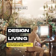 Design for living. Global Contest to Rethink Our Habitat from the Body to the City cover image