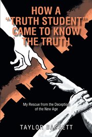 How a "truth student" came to know the truth. My Rescue from the Deception of the New Age cover image