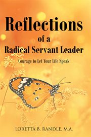 Reflections of a radical servant leader : Courage to Let Your Life Speak cover image