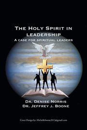 The holy spirit in leadership. A Case for Spiritual Leaders cover image