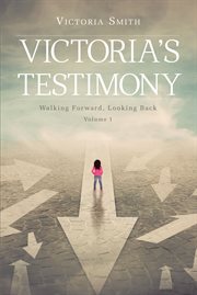 Victoria's testimony, volume 1. Walking Forward, Looking Back cover image