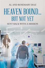 Heaven Bound... But Not Yet : Sent back with a mission cover image