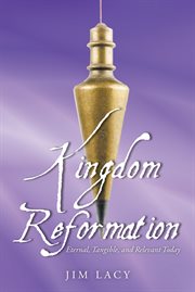Kingdom reformation. Eternal, Tangible, and Relevant Today cover image