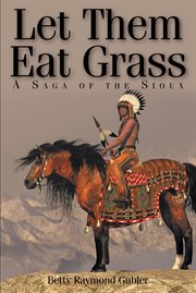 Let them eat grass. A Saga of the Sioux cover image