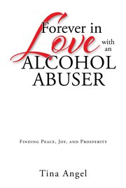 Forever in love with an alcohol abuser. Finding Peace, Joy, and Prosperity cover image