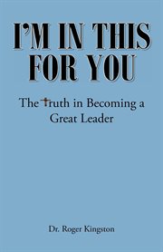 I'm in this for you. The Truth in Becoming a Great Leader cover image