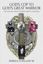 God's cop to god's great warrior. The Life and Times of Bishop James F. Copeland cover image