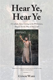 Hear ye, hear ye. A Catholic Voice Crying in the Wilderness, "Prepare Ye the Way of the Lord" cover image