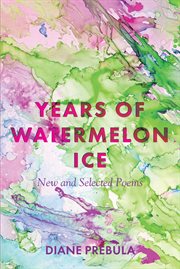 Years of watermelon ice. New and Selected Poems cover image