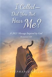 I called - did you not hear me?. A 2021 Message Inspired by God Revelations 3:20 cover image