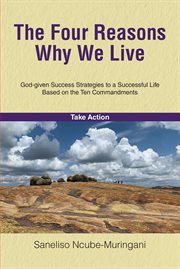 The four reasons why we live : God-given Success Strategies to a Successful Life Based on the Ten Commandments cover image