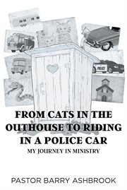 From cats in the outhouse to riding in a police car. My Journey in Ministry cover image