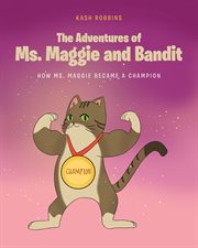 The Adventures of Ms. Maggie and Bandit : How Ms. Maggie became a Champion cover image