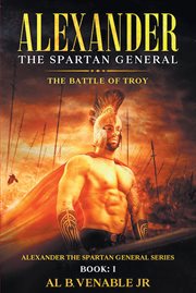 Alexander, The Spartan General : The Battle of Troy: Book 1 cover image