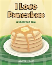 I love pancakes. A Children's Tale cover image