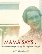 Mama Says.. : Wisdom through Sayings for People of All Ages cover image